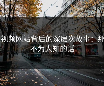 51视频网站背后的深层次故事：那句不为人知的话